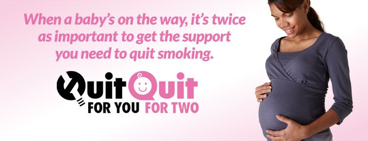 Image of pregnant woman with text reading “When a baby’s on the way, it’s twice as important to get the support you need to quit smoking. Quit for you, Quit for two.